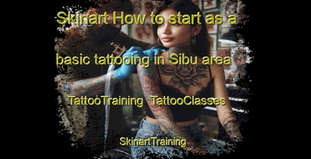 Skinart How to start as a basic tattooing in Sibu area | TattooTraining | TattooClasses | SkinartTraining-Malaysia
