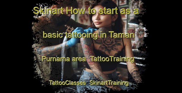 Skinart How to start as a basic tattooing in Taman Purnama area | TattooTraining | TattooClasses | SkinartTraining-Malaysia
