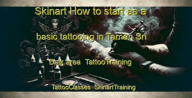 Skinart How to start as a basic tattooing in Taman Sri Daik area | TattooTraining | TattooClasses | SkinartTraining-Malaysia