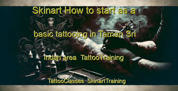 Skinart How to start as a basic tattooing in Taman Sri Indah area | TattooTraining | TattooClasses | SkinartTraining-Malaysia