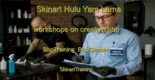 Skinart Hulu Yam Lama workshops on creative bbp | BbpTraining | BbpClasses | SkinartTraining-Malaysia