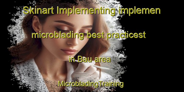 Skinart Implementing implemen microblading best practicest in Bau area | #MicrobladingTraining #MicrobladingClasses #SkinartTraining-Malaysia