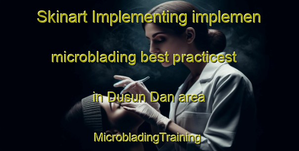 Skinart Implementing implemen microblading best practicest in Dusun Dan area | #MicrobladingTraining #MicrobladingClasses #SkinartTraining-Malaysia