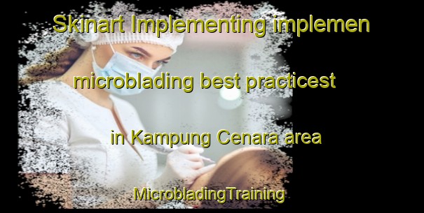 Skinart Implementing implemen microblading best practicest in Kampung Cenara area | #MicrobladingTraining #MicrobladingClasses #SkinartTraining-Malaysia