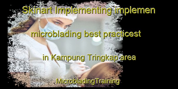 Skinart Implementing implemen microblading best practicest in Kampung Tringkap area | #MicrobladingTraining #MicrobladingClasses #SkinartTraining-Malaysia