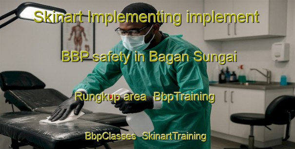 Skinart Implementing implement BBP safety in Bagan Sungai Rungkup area | BbpTraining | BbpClasses | SkinartTraining-Malaysia