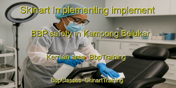 Skinart Implementing implement BBP safety in Kampong Belukar Kemian area | BbpTraining | BbpClasses | SkinartTraining-Malaysia