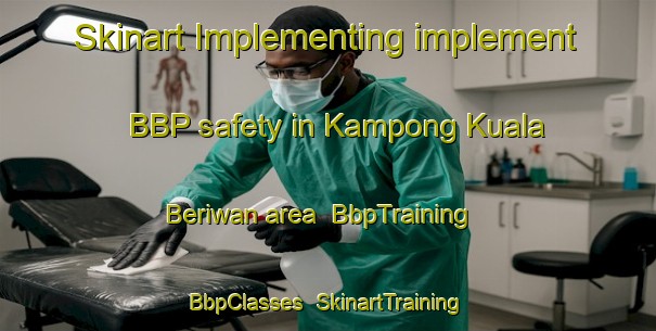 Skinart Implementing implement BBP safety in Kampong Kuala Beriwan area | BbpTraining | BbpClasses | SkinartTraining-Malaysia
