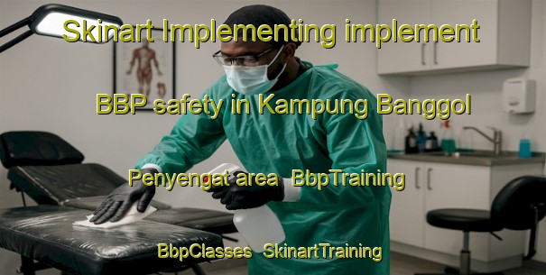 Skinart Implementing implement BBP safety in Kampung Banggol Penyengat area | BbpTraining | BbpClasses | SkinartTraining-Malaysia