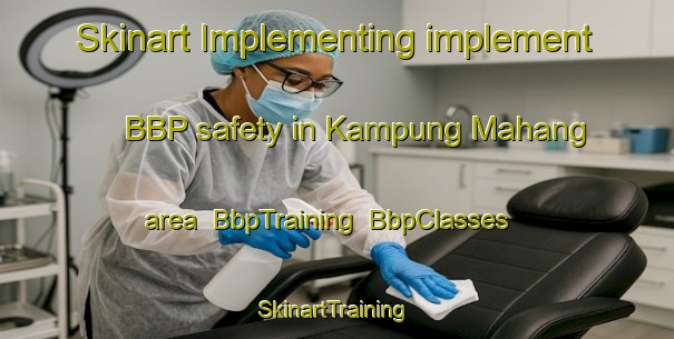 Skinart Implementing implement BBP safety in Kampung Mahang area | BbpTraining | BbpClasses | SkinartTraining-Malaysia
