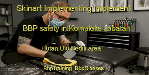 Skinart Implementing implement BBP safety in Kompleks Jabatan Hutan Ulu Sedili area | BbpTraining | BbpClasses | SkinartTraining-Malaysia