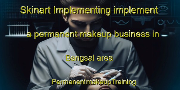 Skinart Implementing implement a permanent makeup business in Bangsal area | #PermanentmakeupTraining #PermanentmakeupClasses #SkinartTraining-Malaysia