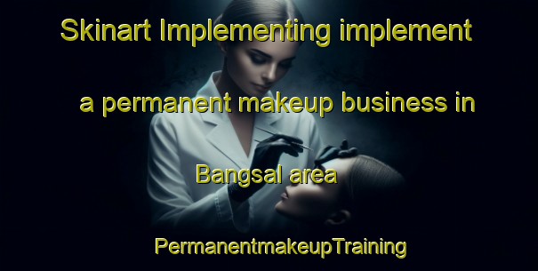 Skinart Implementing implement a permanent makeup business in Bangsal area | #PermanentmakeupTraining #PermanentmakeupClasses #SkinartTraining-Malaysia