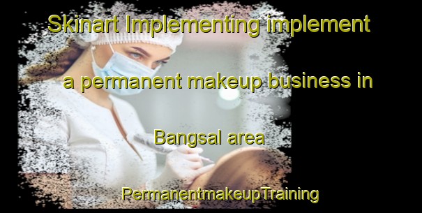 Skinart Implementing implement a permanent makeup business in Bangsal area | #PermanentmakeupTraining #PermanentmakeupClasses #SkinartTraining-Malaysia