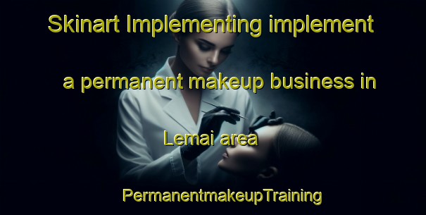 Skinart Implementing implement a permanent makeup business in Lemai area | #PermanentmakeupTraining #PermanentmakeupClasses #SkinartTraining-Malaysia