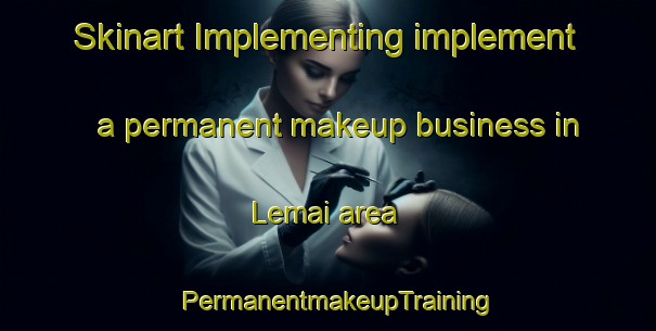 Skinart Implementing implement a permanent makeup business in Lemai area | PermanentmakeupTraining | PermanentmakeupClasses | SkinartTraining-Malaysia