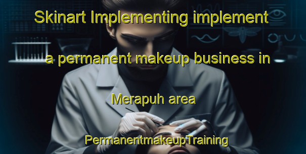 Skinart Implementing implement a permanent makeup business in Merapuh area | PermanentmakeupTraining | PermanentmakeupClasses | SkinartTraining-Malaysia