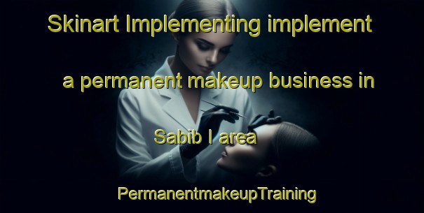 Skinart Implementing implement a permanent makeup business in Sabib I area | PermanentmakeupTraining | PermanentmakeupClasses | SkinartTraining-Malaysia