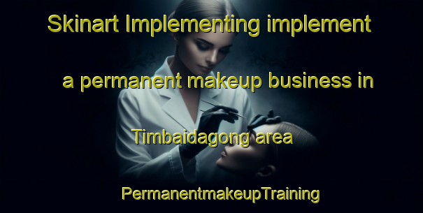 Skinart Implementing implement a permanent makeup business in Timbaidagong area | #PermanentmakeupTraining #PermanentmakeupClasses #SkinartTraining-Malaysia