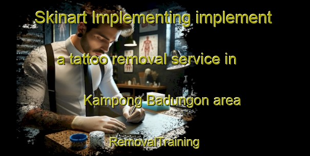 Skinart Implementing implement a tattoo removal service in Kampong Badungon area | RemovalTraining | RemovalClasses | SkinartTraining-Malaysia