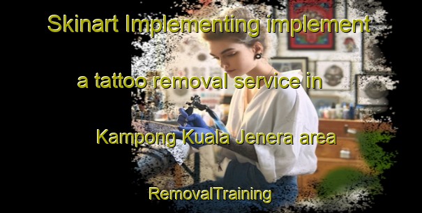 Skinart Implementing implement a tattoo removal service in Kampong Kuala Jenera area | RemovalTraining | RemovalClasses | SkinartTraining-Malaysia