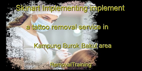 Skinart Implementing implement a tattoo removal service in Kampung Burok Bakul area | RemovalTraining | RemovalClasses | SkinartTraining-Malaysia