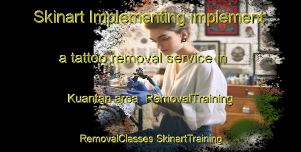 Skinart Implementing implement a tattoo removal service in Kuantan area | #RemovalTraining #RemovalClasses #SkinartTraining-Malaysia