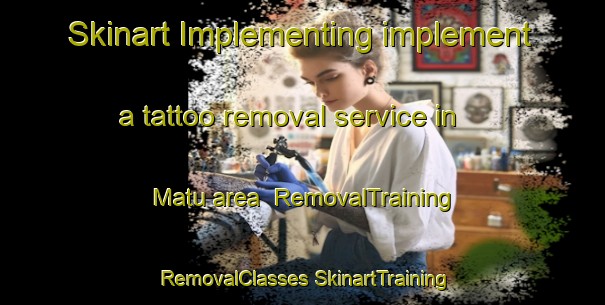 Skinart Implementing implement a tattoo removal service in Matu area | #RemovalTraining #RemovalClasses #SkinartTraining-Malaysia