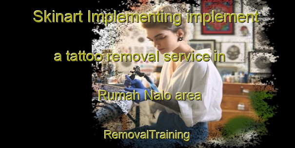 Skinart Implementing implement a tattoo removal service in Rumah Nalo area | RemovalTraining | RemovalClasses | SkinartTraining-Malaysia