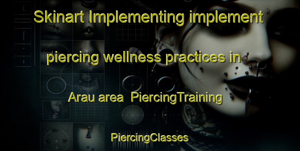 Skinart Implementing implement piercing wellness practices in Arau area | #PiercingTraining #PiercingClasses #SkinartTraining-Malaysia