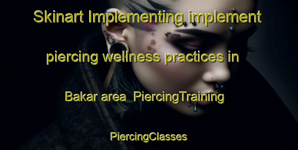 Skinart Implementing implement piercing wellness practices in Bakar area | #PiercingTraining #PiercingClasses #SkinartTraining-Malaysia