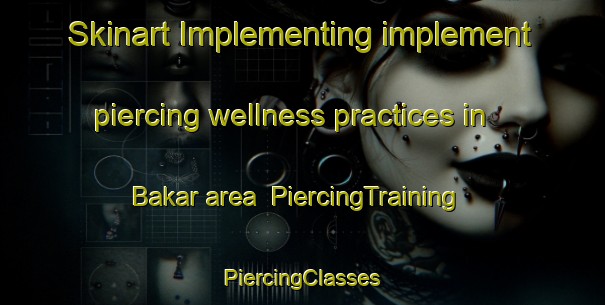 Skinart Implementing implement piercing wellness practices in Bakar area | #PiercingTraining #PiercingClasses #SkinartTraining-Malaysia