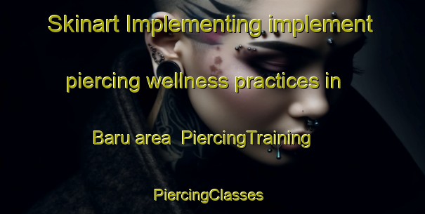 Skinart Implementing implement piercing wellness practices in Baru area | PiercingTraining | PiercingClasses | SkinartTraining-Malaysia