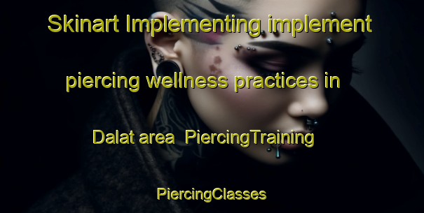 Skinart Implementing implement piercing wellness practices in Dalat area | #PiercingTraining #PiercingClasses #SkinartTraining-Malaysia