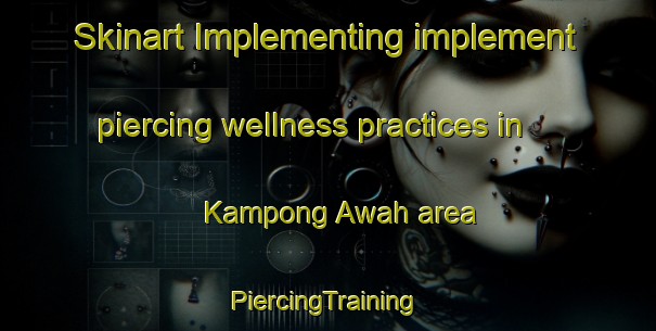 Skinart Implementing implement piercing wellness practices in Kampong Awah area | #PiercingTraining #PiercingClasses #SkinartTraining-Malaysia