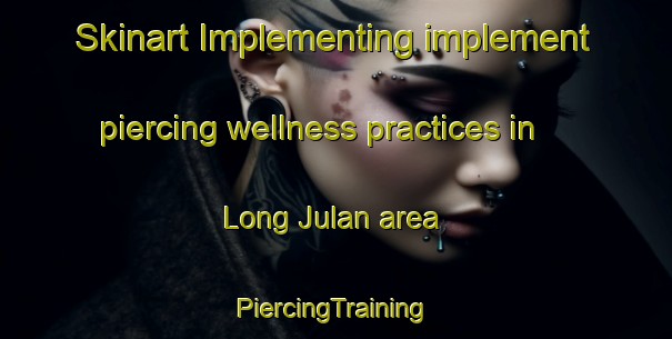 Skinart Implementing implement piercing wellness practices in Long Julan area | #PiercingTraining #PiercingClasses #SkinartTraining-Malaysia