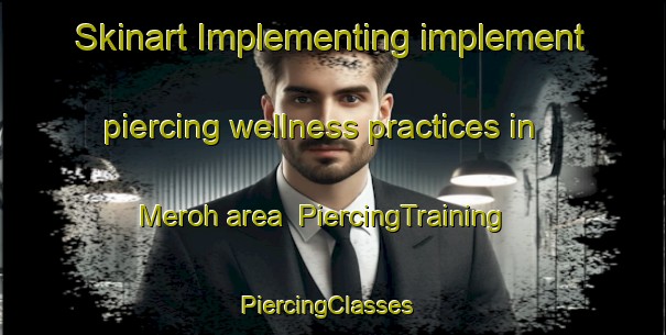 Skinart Implementing implement piercing wellness practices in Meroh area | PiercingTraining | PiercingClasses | SkinartTraining-Malaysia