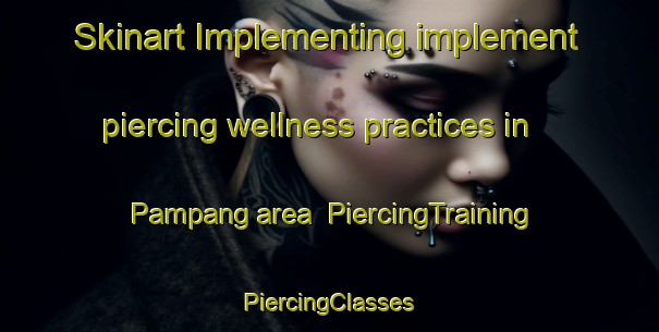 Skinart Implementing implement piercing wellness practices in Pampang area | #PiercingTraining #PiercingClasses #SkinartTraining-Malaysia