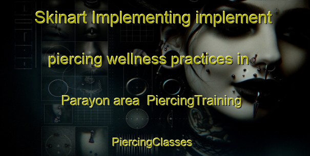 Skinart Implementing implement piercing wellness practices in Parayon area | PiercingTraining | PiercingClasses | SkinartTraining-Malaysia