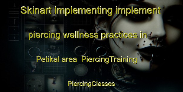 Skinart Implementing implement piercing wellness practices in Petikal area | #PiercingTraining #PiercingClasses #SkinartTraining-Malaysia