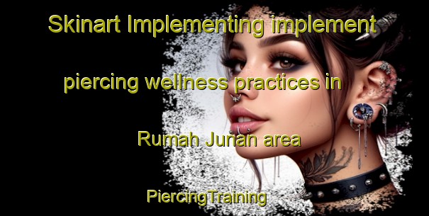 Skinart Implementing implement piercing wellness practices in Rumah Junan area | PiercingTraining | PiercingClasses | SkinartTraining-Malaysia