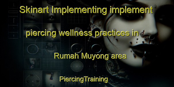 Skinart Implementing implement piercing wellness practices in Rumah Muyong area | PiercingTraining | PiercingClasses | SkinartTraining-Malaysia