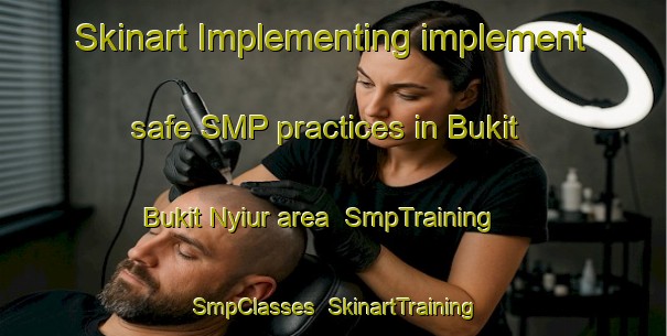 Skinart Implementing implement safe SMP practices in Bukit Bukit Nyiur area | SmpTraining | SmpClasses | SkinartTraining-Malaysia