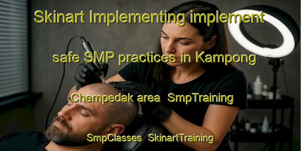 Skinart Implementing implement safe SMP practices in Kampong Chempedak area | SmpTraining | SmpClasses | SkinartTraining-Malaysia