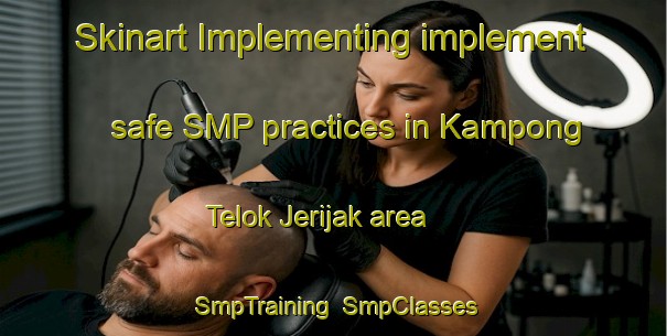 Skinart Implementing implement safe SMP practices in Kampong Telok Jerijak area | SmpTraining | SmpClasses | SkinartTraining-Malaysia