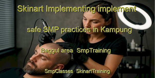 Skinart Implementing implement safe SMP practices in Kampung Baggul area | SmpTraining | SmpClasses | SkinartTraining-Malaysia