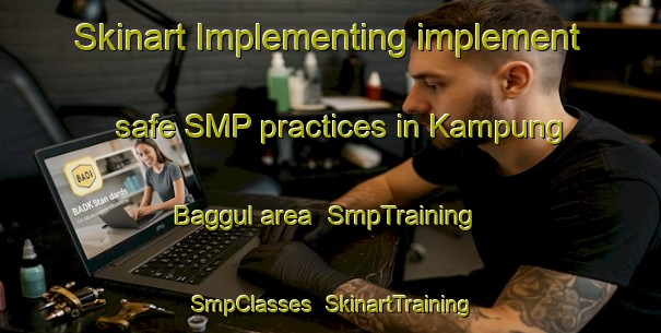 Skinart Implementing implement safe SMP practices in Kampung Baggul area | SmpTraining | SmpClasses | SkinartTraining-Malaysia