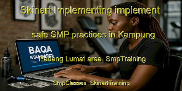 Skinart Implementing implement safe SMP practices in Kampung Padang Lumat area | SmpTraining | SmpClasses | SkinartTraining-Malaysia