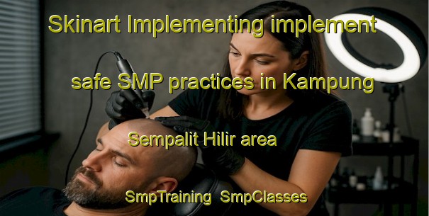 Skinart Implementing implement safe SMP practices in Kampung Sempalit Hilir area | SmpTraining | SmpClasses | SkinartTraining-Malaysia
