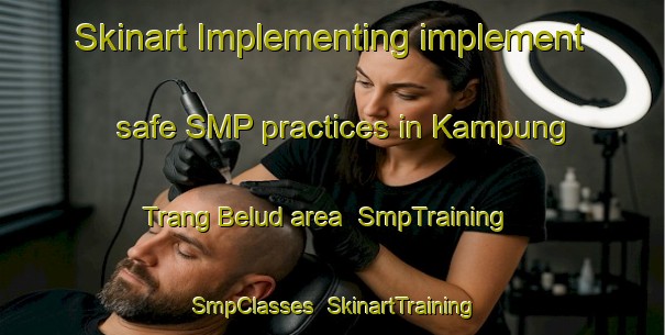 Skinart Implementing implement safe SMP practices in Kampung Trang Belud area | SmpTraining | SmpClasses | SkinartTraining-Malaysia